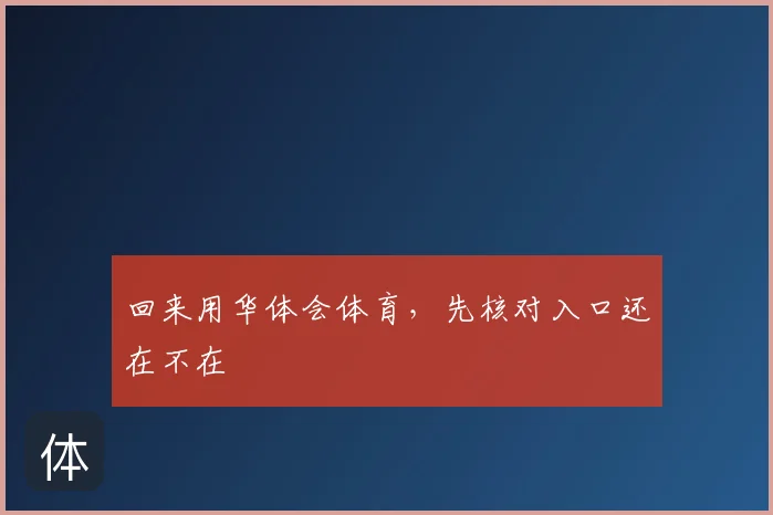 回来用华体会体育，先核对入口还在不在