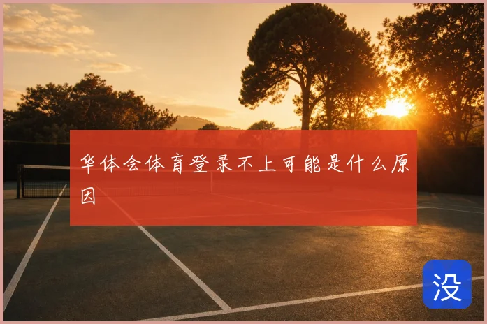 华体会体育登录不上可能是什么原因